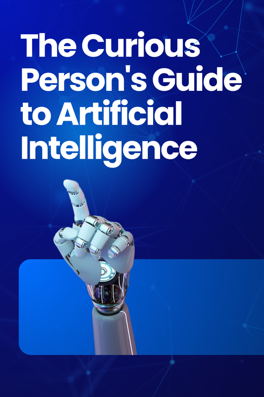 The Curious Person's Guide to  Artificial Intelligence  
