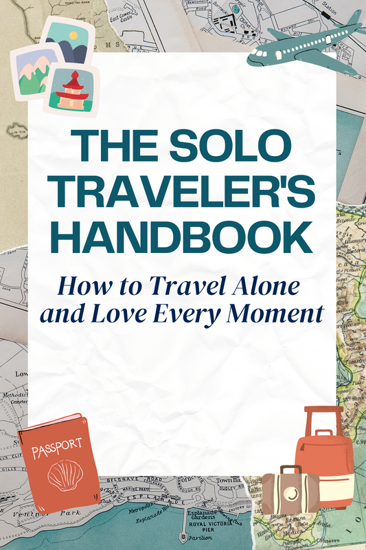 The Solo Traveler's Handbook How to Travel Alone  and Love Every Moment