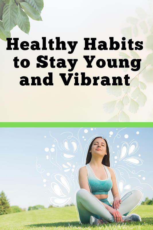 Healthy Habits to Stay Young and Vibrant